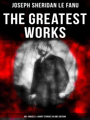 cover image of The Greatest Works of Sheridan Le Fanu (65+ Novels & Short Stories in One Edition)